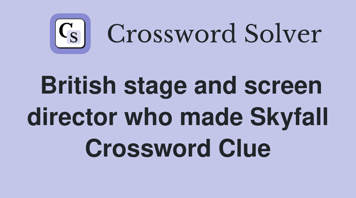 British stage and screen director who made Skyfall Crossword Clue