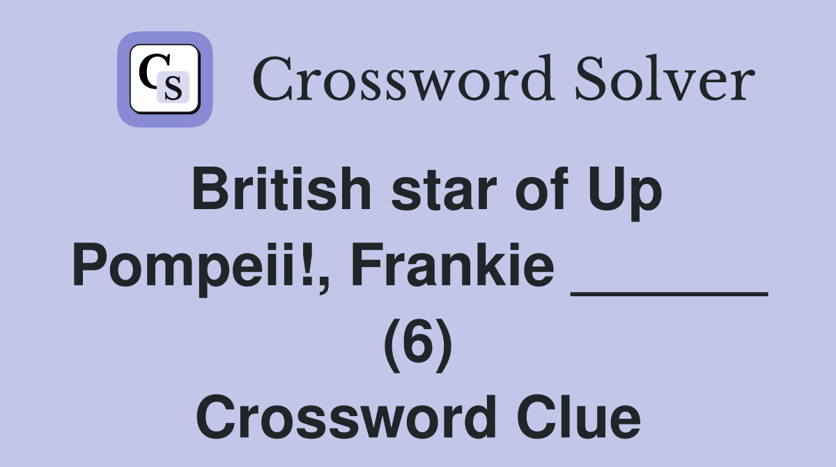 British star of Up Pompeii!, Frankie ______ (6) Crossword Clue