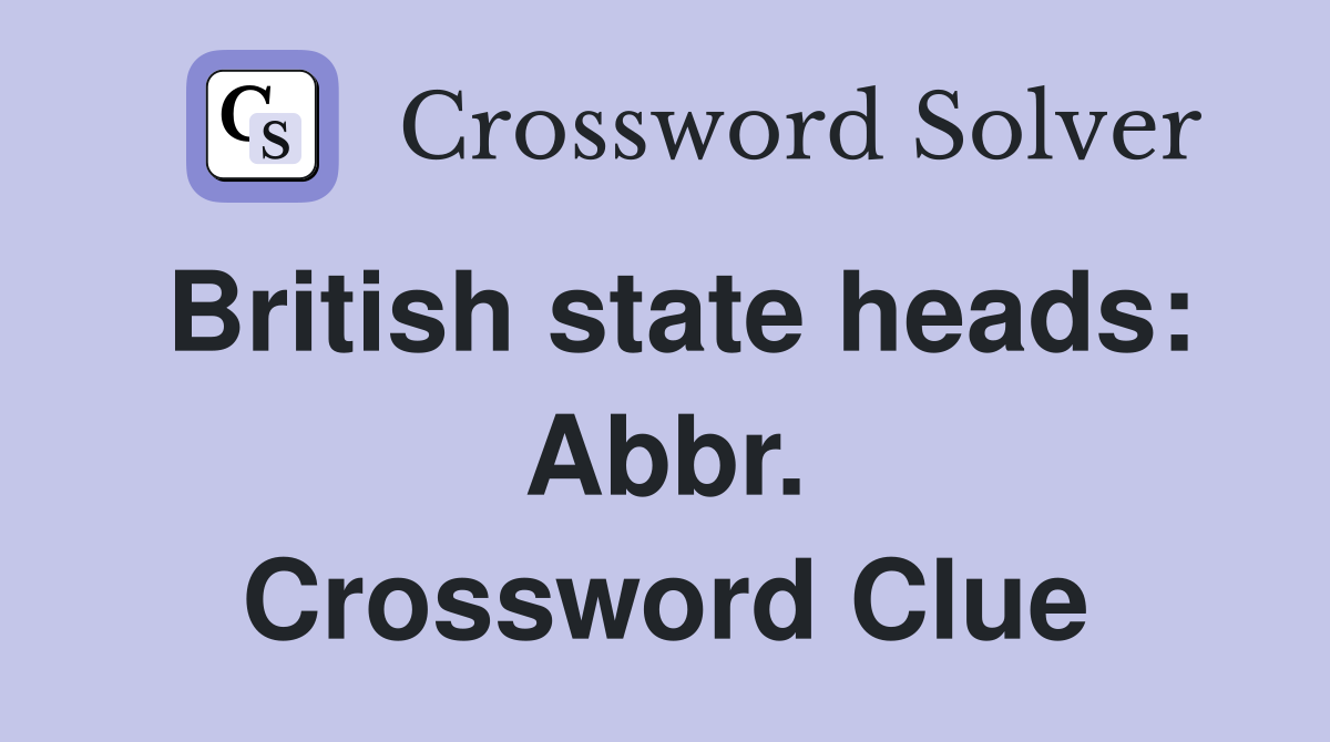 British state heads: Abbr. Crossword Clue