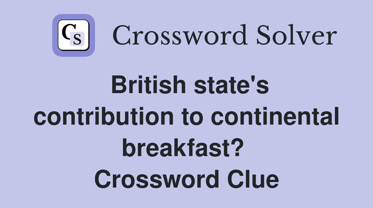 British state's contribution to continental breakfast?  Crossword Clue