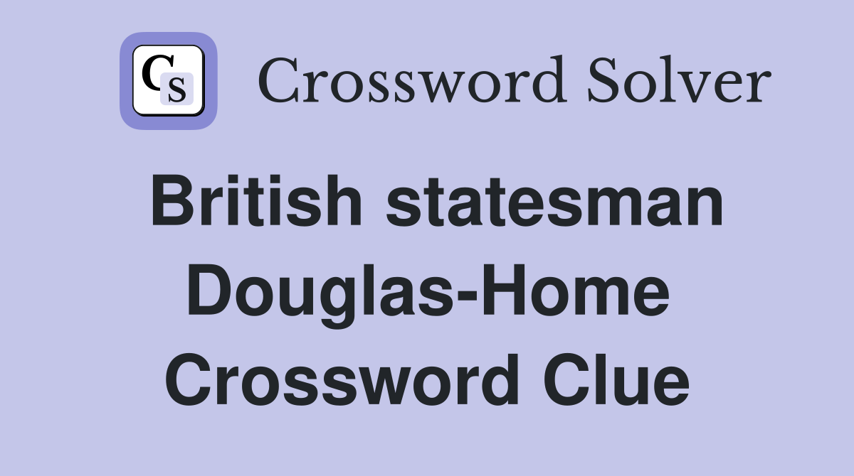 British statesman Douglas-Home Crossword Clue