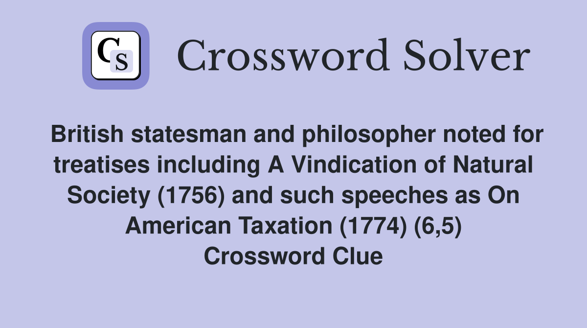 British statesman and philosopher noted for treatises including A Vindication of Natural Society (1756) and such speeches as On American Taxation (1774) (6,5) Crossword Clue