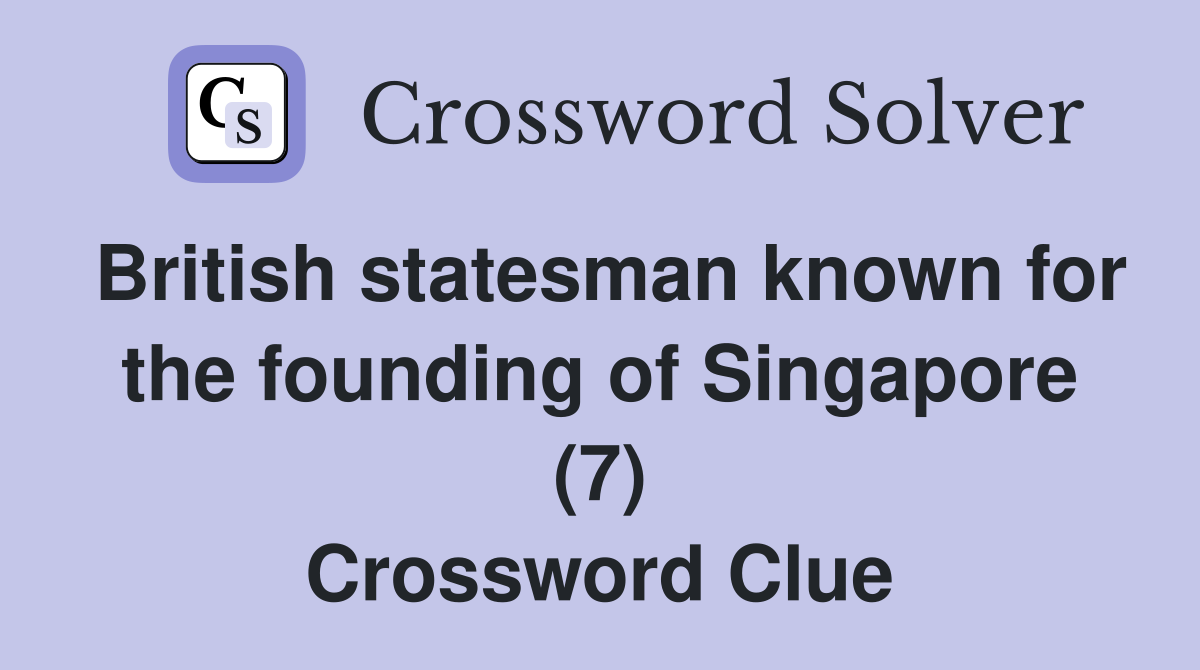 British statesman known for the founding of Singapore (7) Crossword Clue