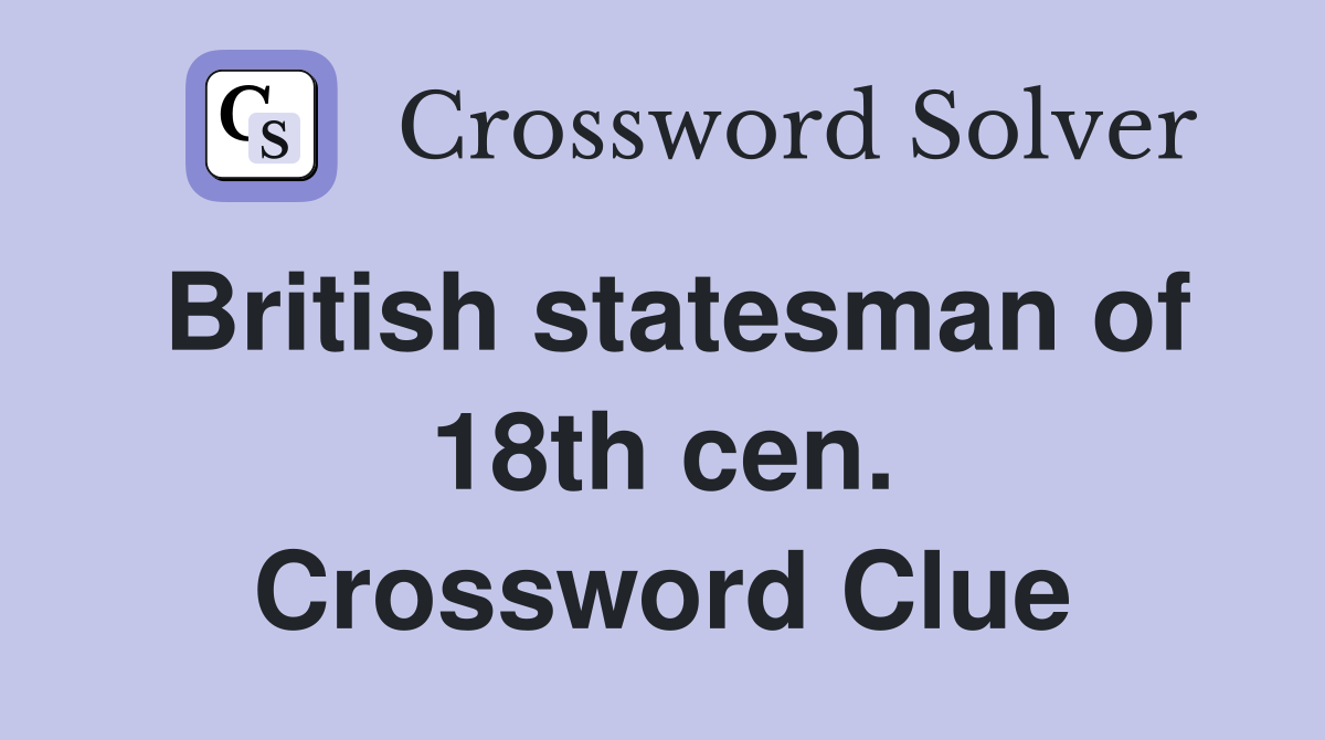 British statesman of 18th cen. Crossword Clue