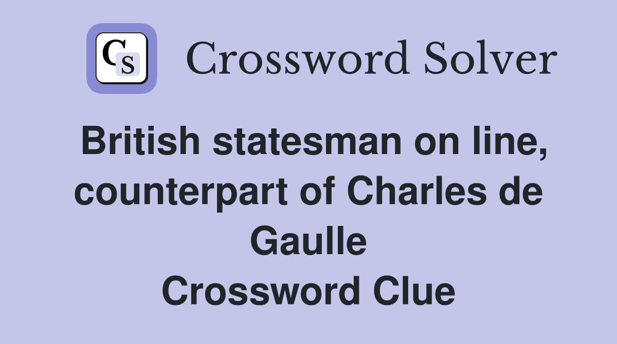British statesman on line, counterpart of Charles de Gaulle Crossword Clue