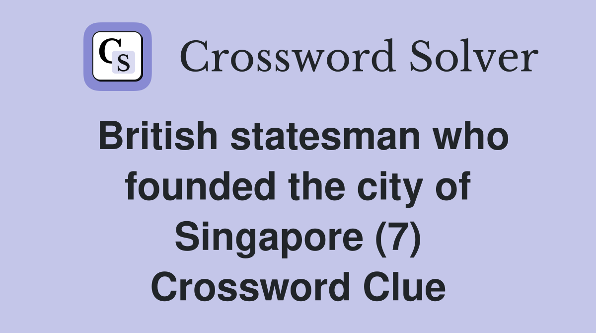 British statesman who founded the city of Singapore (7) Crossword Clue
