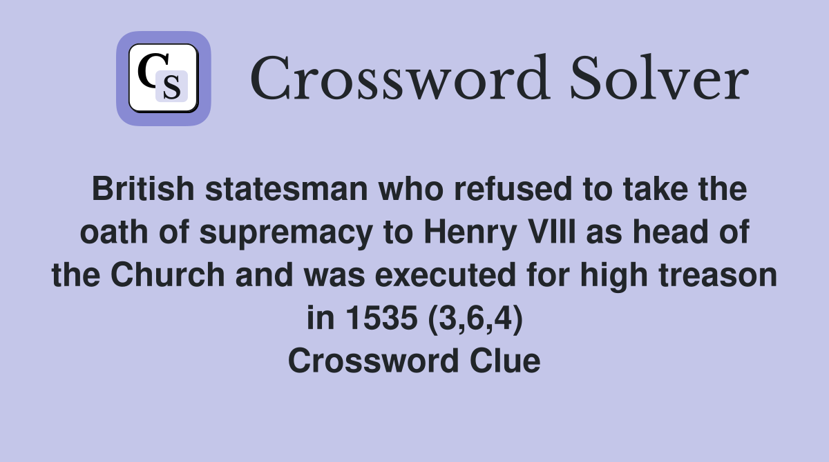 British statesman who refused to take the oath of supremacy to Henry VIII as head of the Church and was executed for high treason in 1535 (3,6,4) Crossword Clue