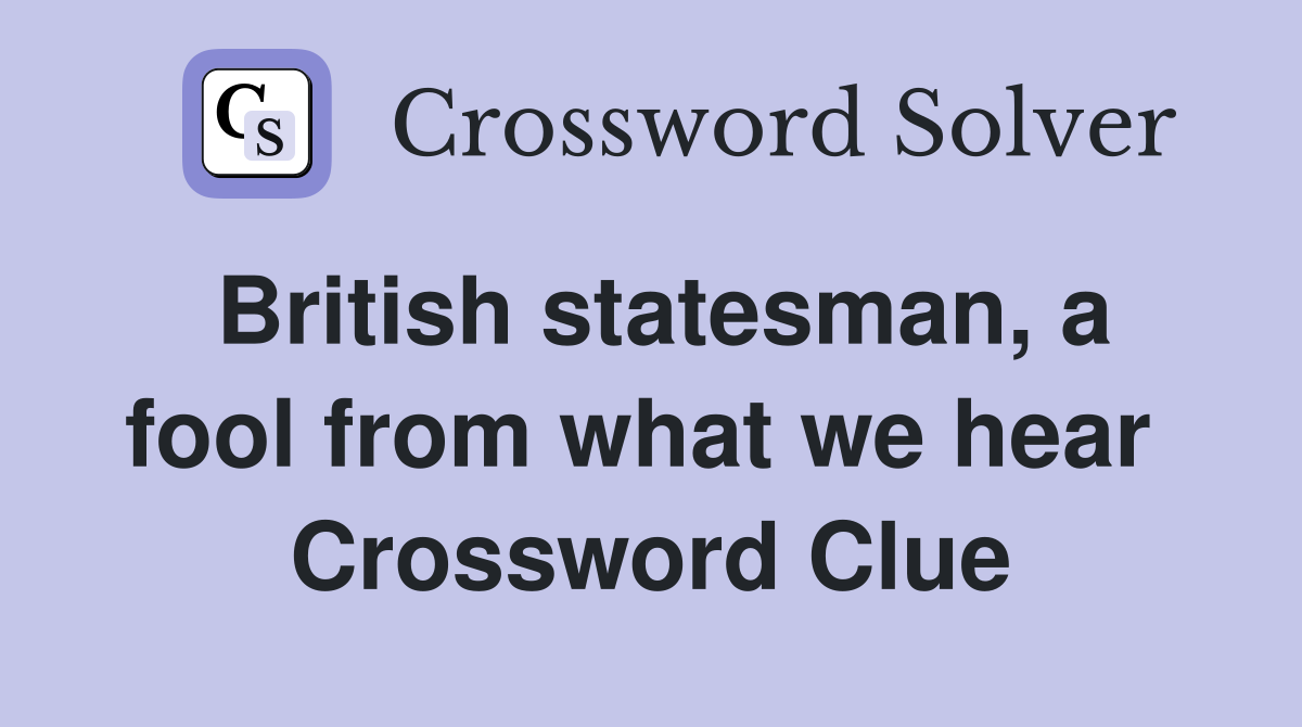 British statesman, a fool from what we hear  Crossword Clue