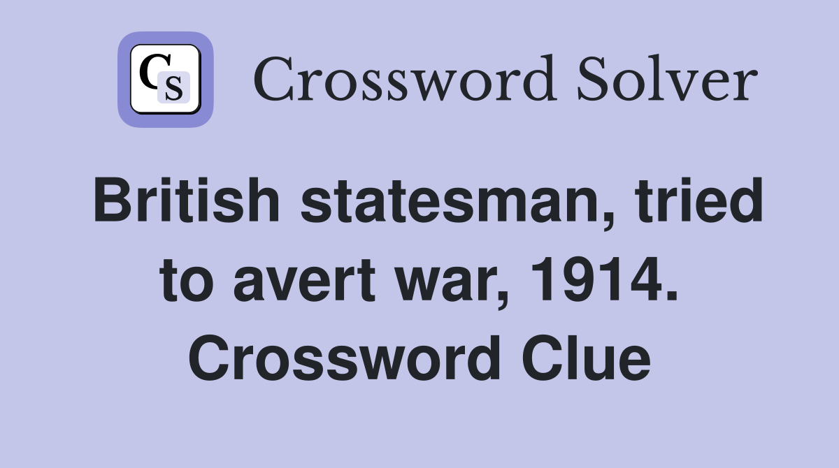 British statesman, tried to avert war, 1914. Crossword Clue