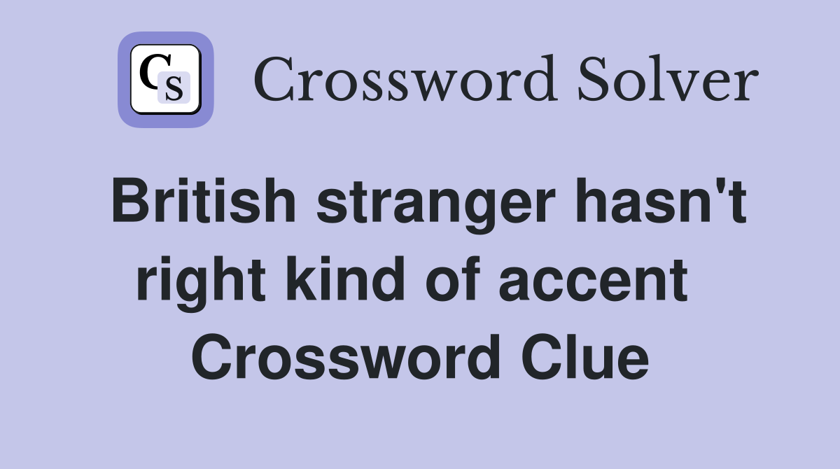 British stranger hasn't right kind of accent  Crossword Clue
