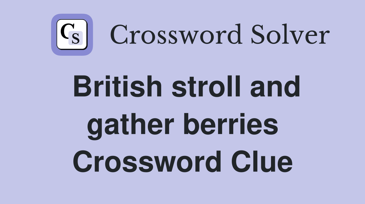 British stroll and gather berries Crossword Clue