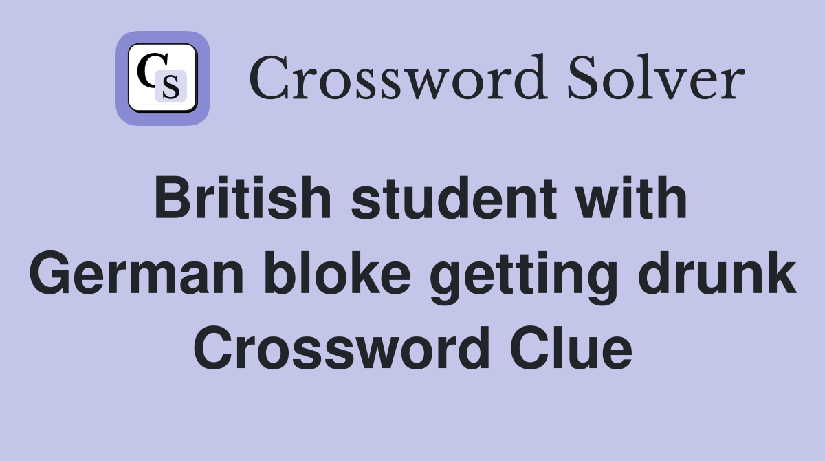 British student with German bloke getting drunk Crossword Clue