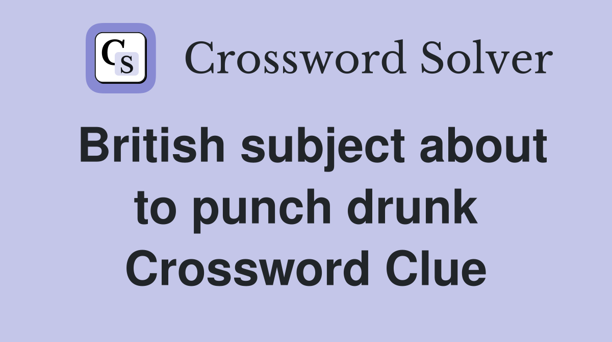 British subject about to punch drunk Crossword Clue