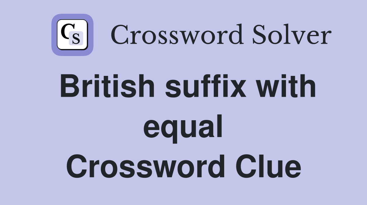 British suffix with equal Crossword Clue