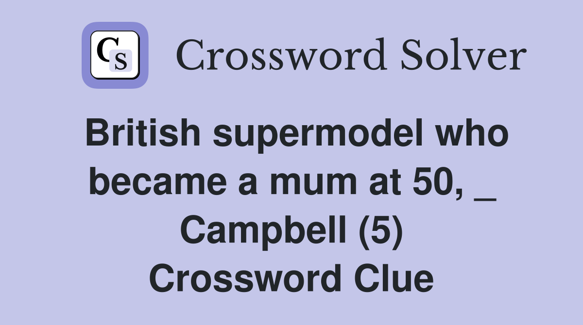 British supermodel who became a mum at 50, _ Campbell (5) Crossword Clue