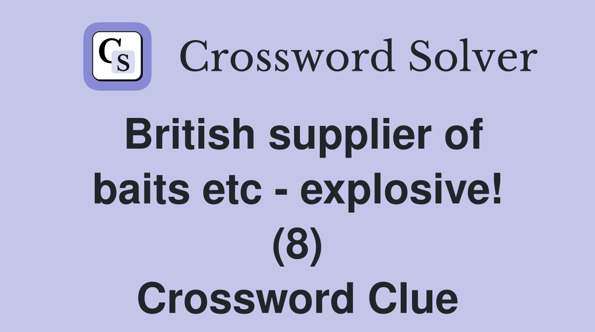 British supplier of baits etc - explosive! (8) Crossword Clue
