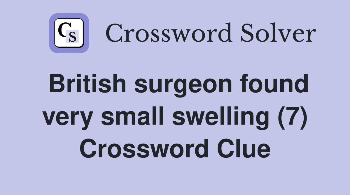 British surgeon found very small swelling (7) Crossword Clue