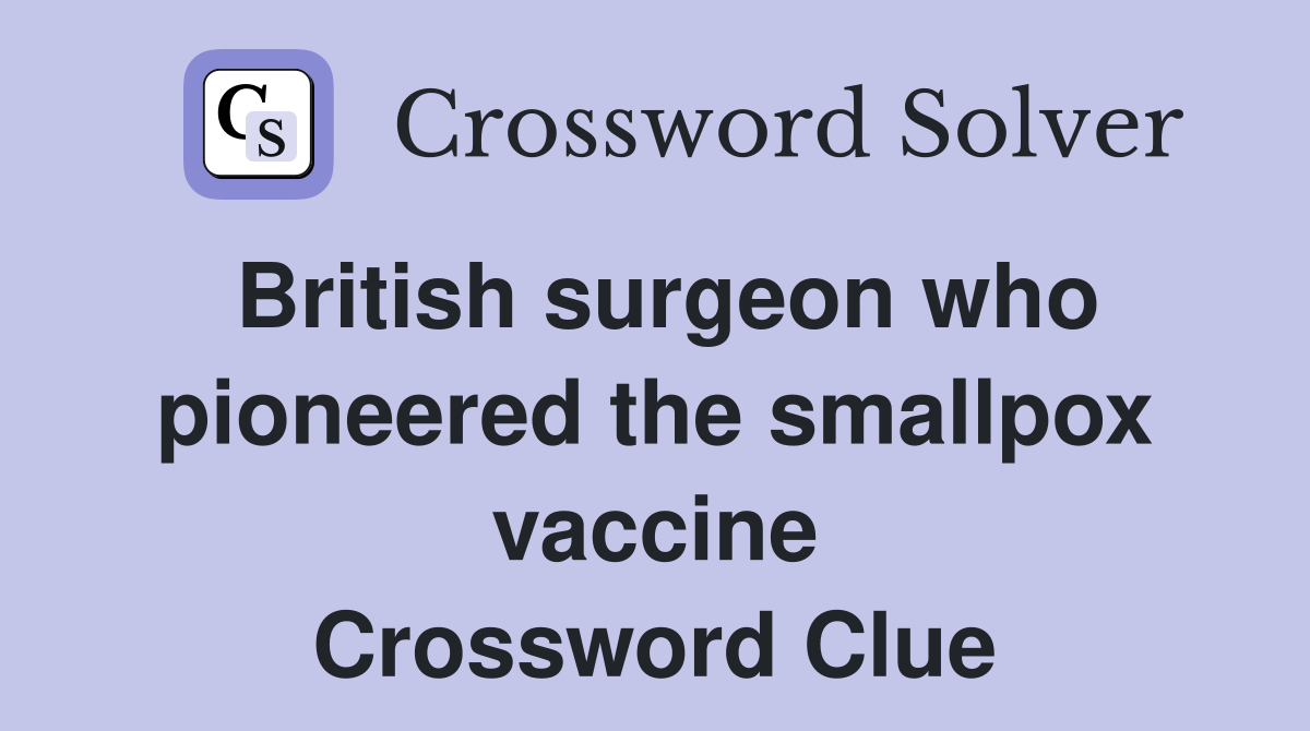 British surgeon who pioneered the smallpox vaccine Crossword Clue