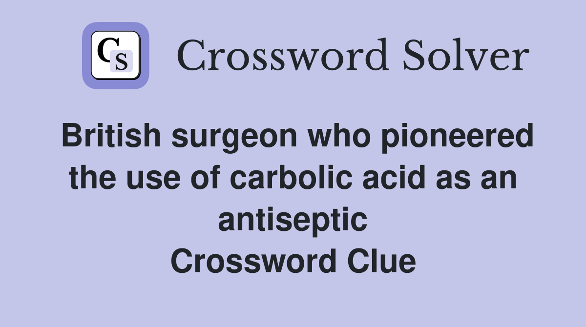British surgeon who pioneered the use of carbolic acid as an antiseptic Crossword Clue
