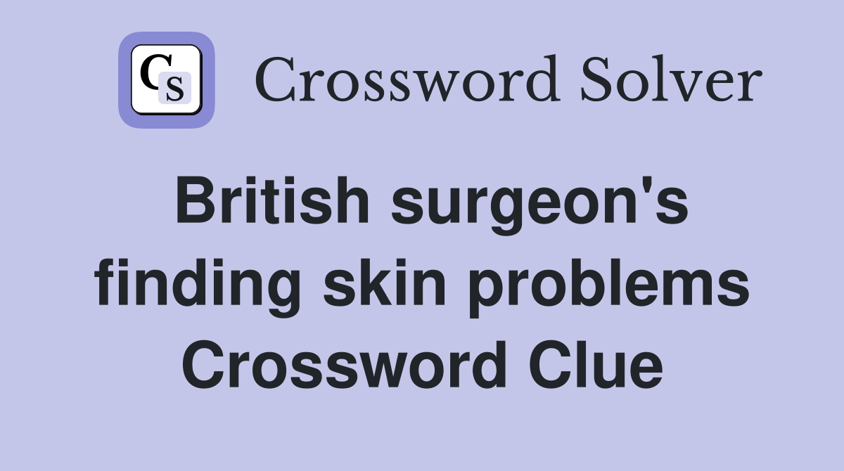 British surgeon's finding skin problems Crossword Clue