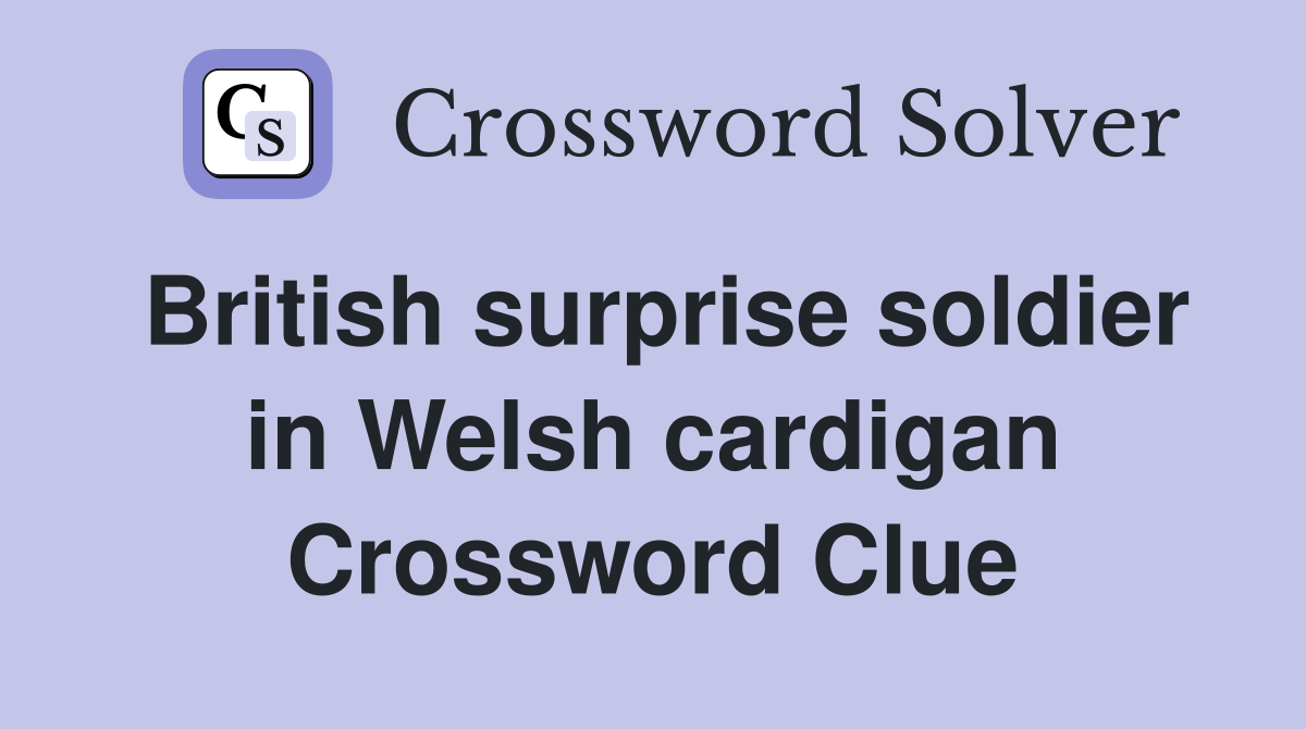 British surprise soldier in Welsh cardigan Crossword Clue