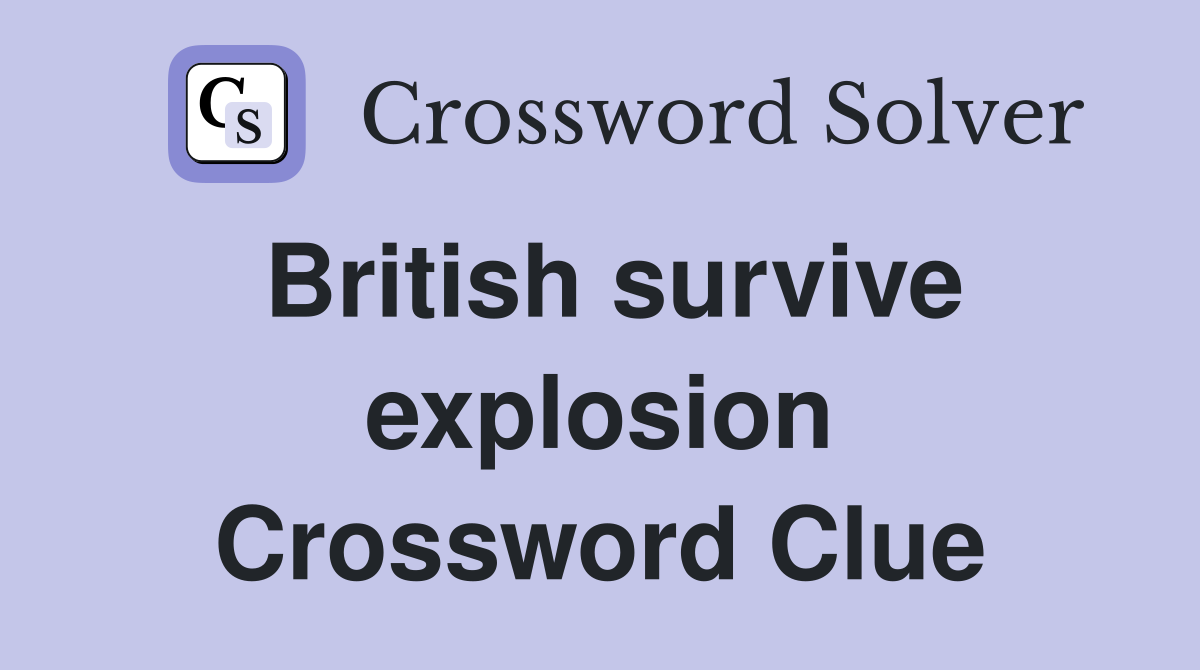 British survive explosion Crossword Clue