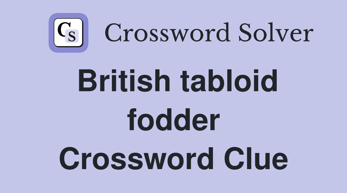 British tabloid fodder Crossword Clue