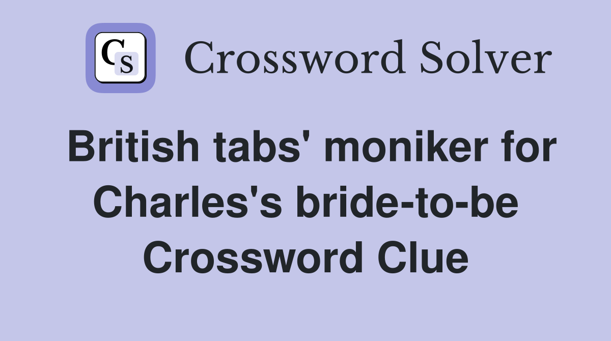 British tabs' moniker for Charles's bride-to-be Crossword Clue