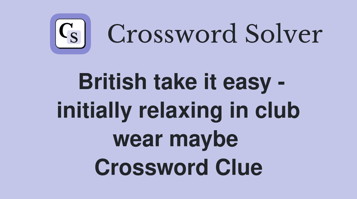 British take it easy - initially relaxing in club wear maybe  Crossword Clue