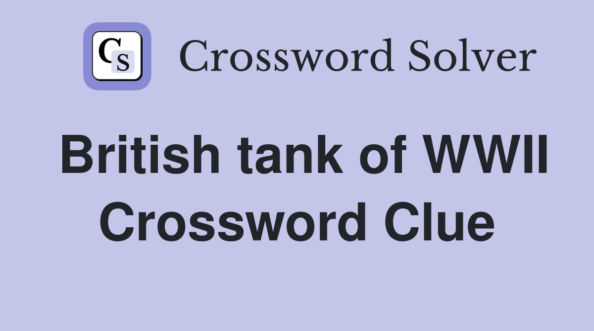 British tank of WWII Crossword Clue