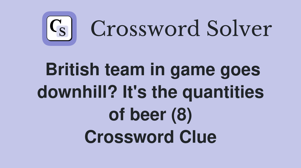 British team in game goes downhill? It's the quantities of beer (8) Crossword Clue