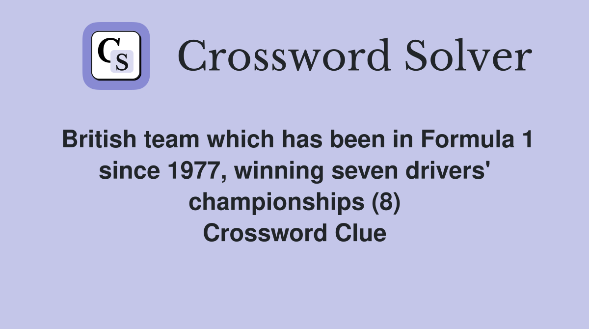 British team which has been in Formula 1 since 1977, winning seven drivers' championships (8) Crossword Clue