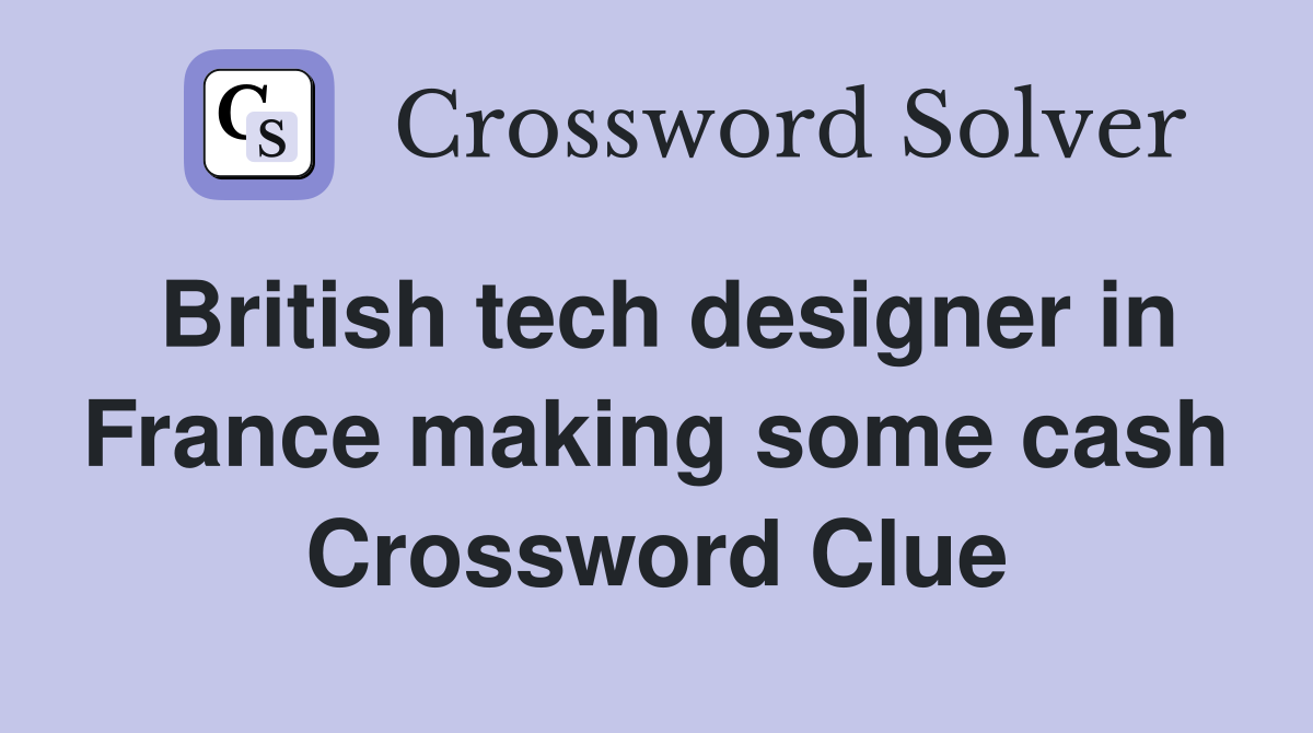 British tech designer in France making some cash Crossword Clue