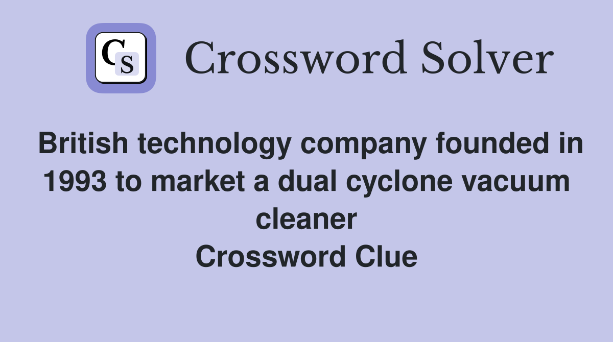 British technology company founded in 1993 to market a dual cyclone vacuum cleaner Crossword Clue