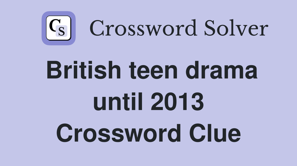 British teen drama until 2013 Crossword Clue