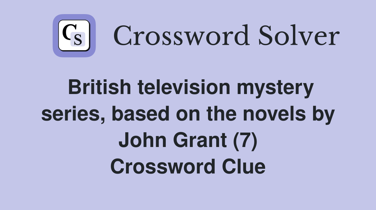 British television mystery series, based on the novels by John Grant (7) Crossword Clue