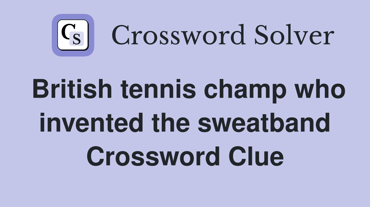 British tennis champ who invented the sweatband Crossword Clue
