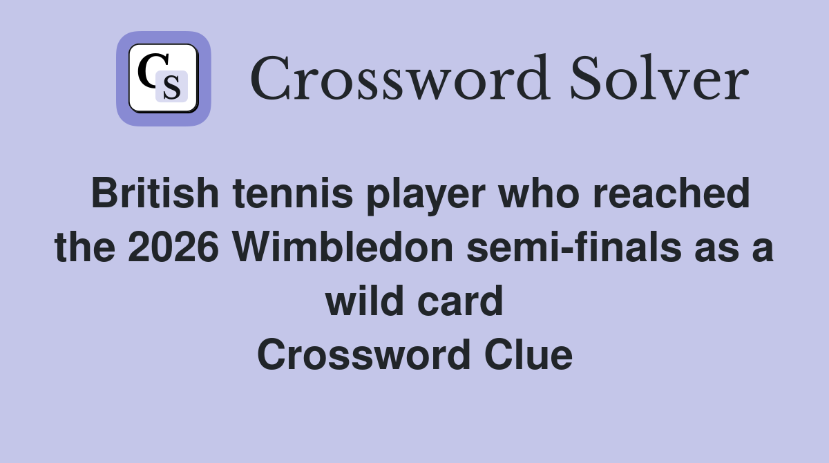 British tennis player who reached the 2026 Wimbledon semi-finals as a wild card Crossword Clue