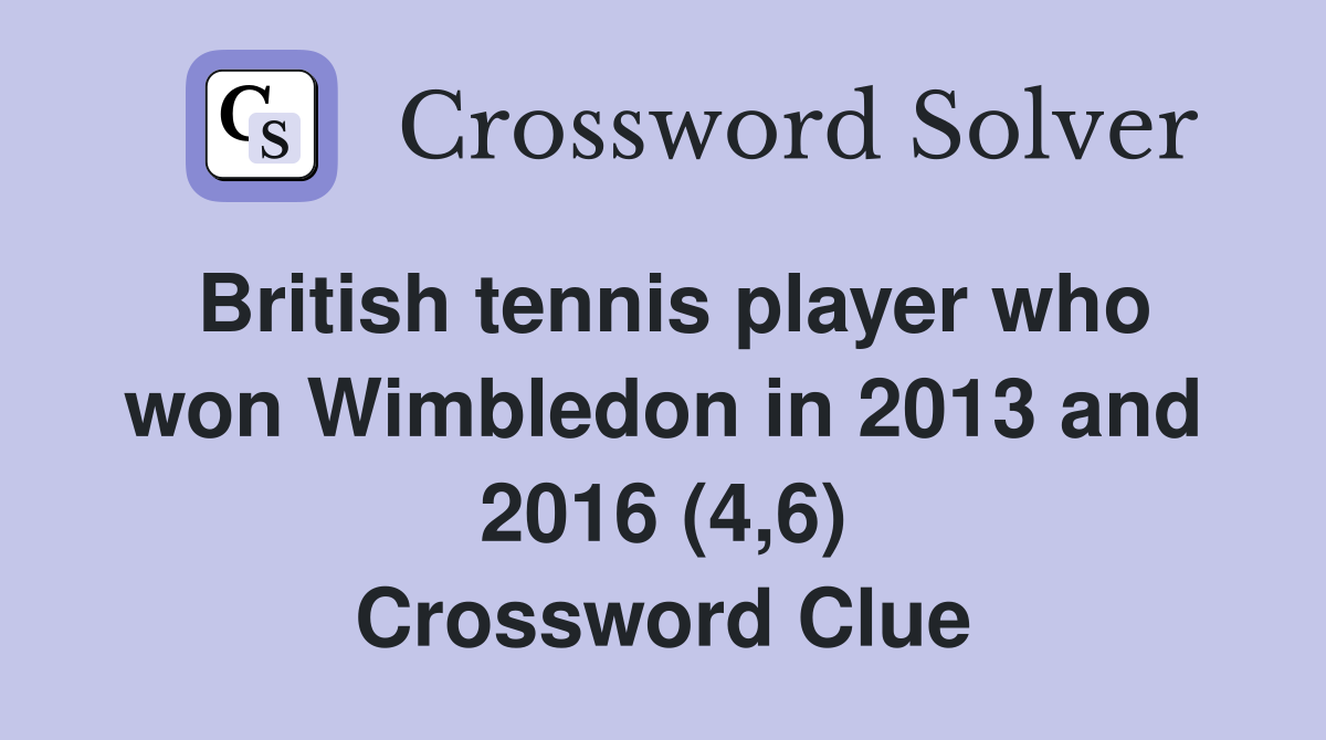 British tennis player who won Wimbledon in 2013 and 2016 (4,6) Crossword Clue