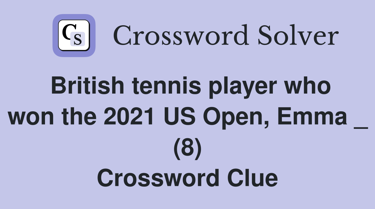 British tennis player who won the 2021 US Open, Emma _ (8) Crossword Clue
