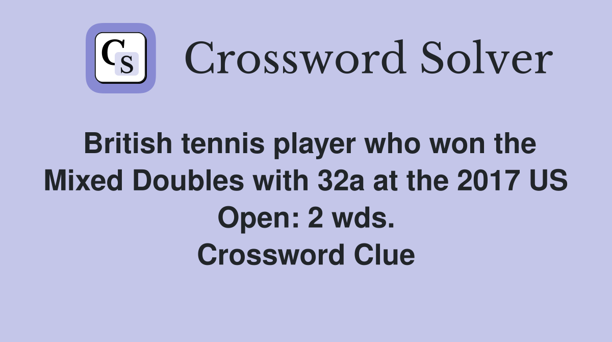 British tennis player who won the Mixed Doubles with 32a at the 2017 US Open: 2 wds. Crossword Clue