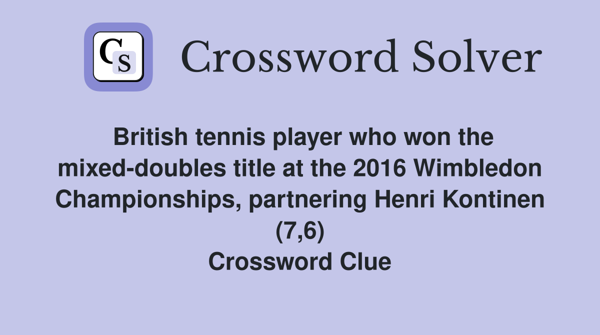 British tennis player who won the mixed-doubles title at the 2016 Wimbledon Championships, partnering Henri Kontinen (7,6) Crossword Clue