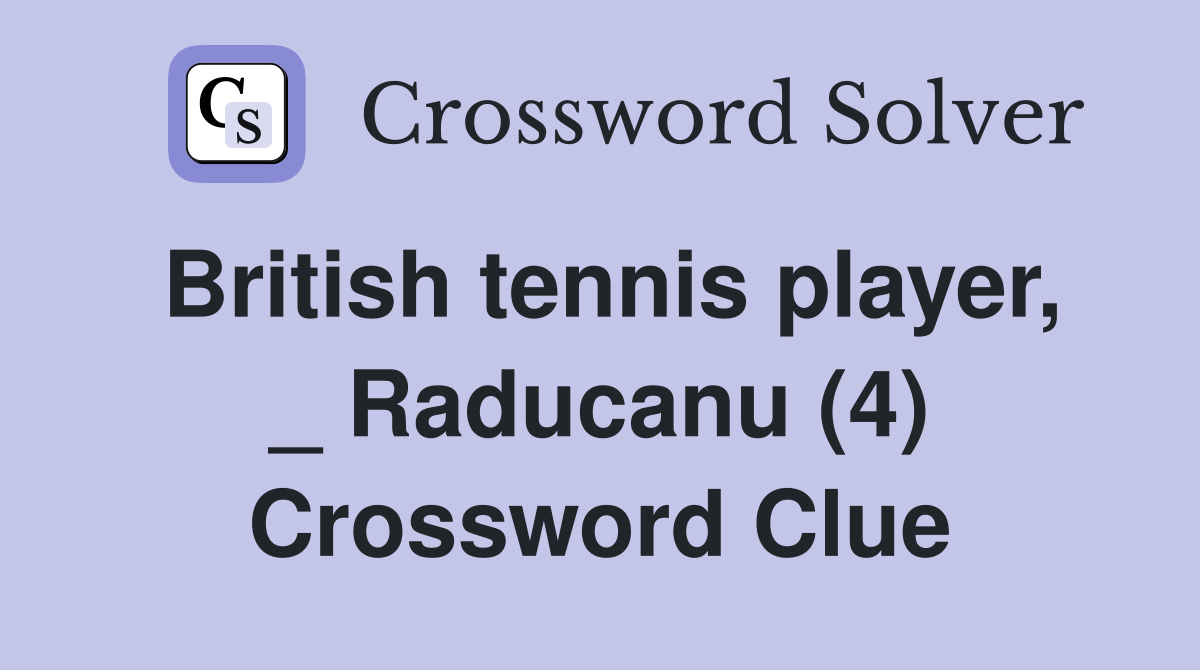 British tennis player, _ Raducanu (4) Crossword Clue