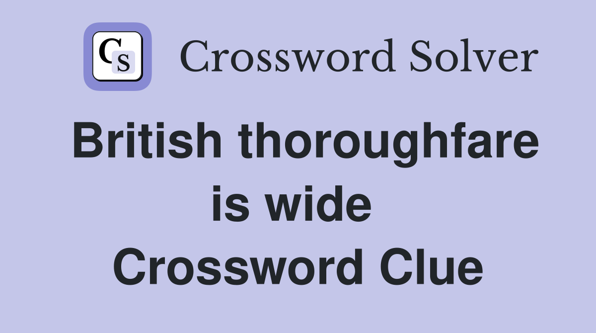 British thoroughfare is wide  Crossword Clue