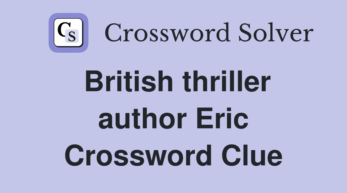 British thriller author Eric Crossword Clue