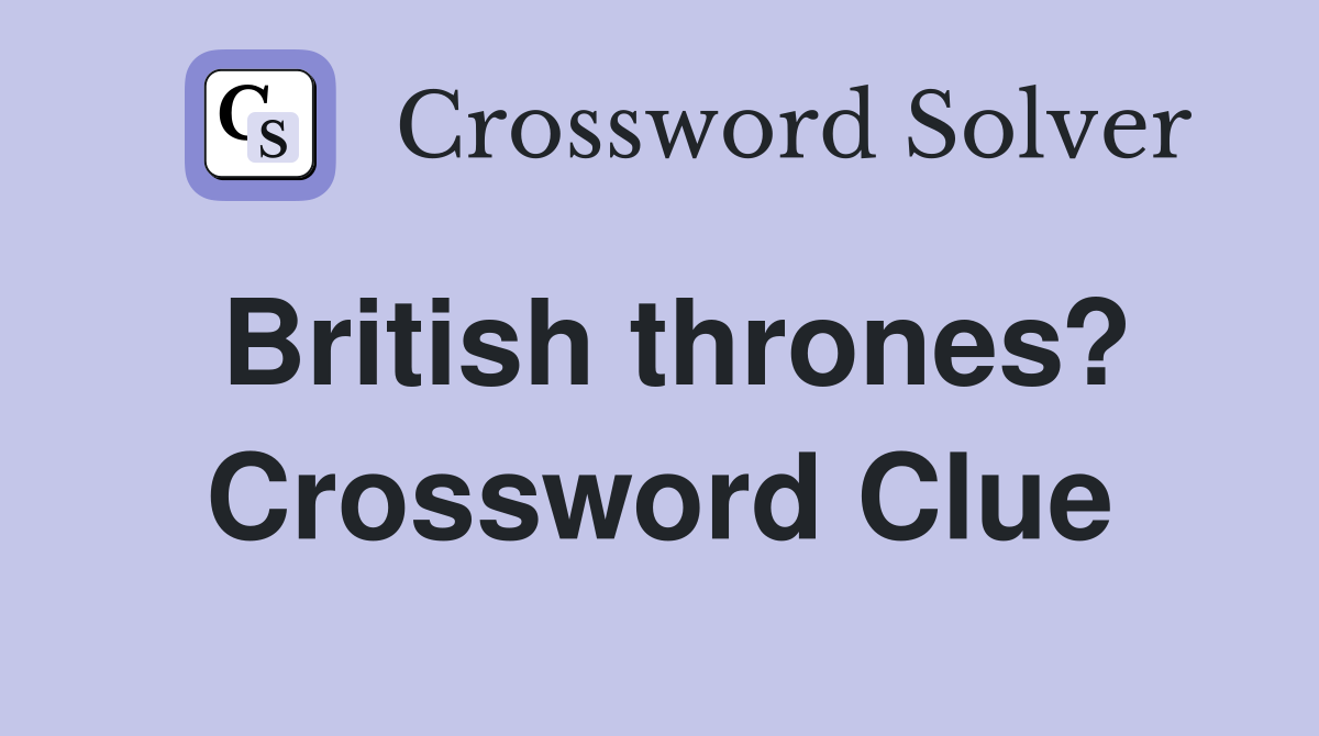 British thrones? Crossword Clue