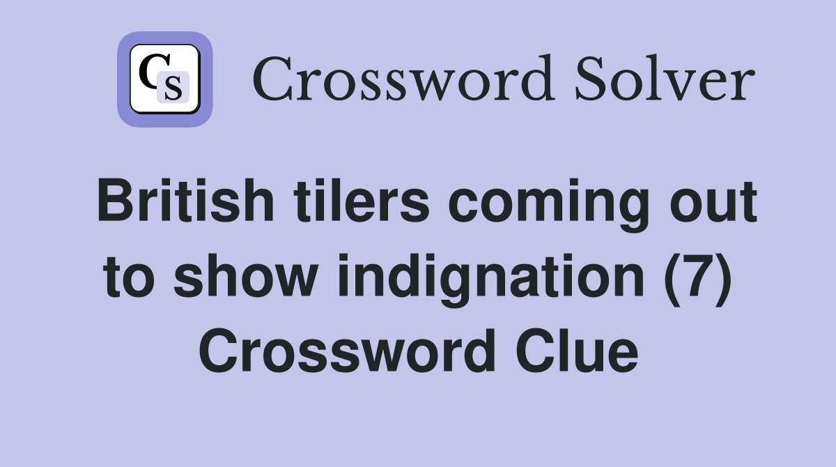 British tilers coming out to show indignation (7) Crossword Clue