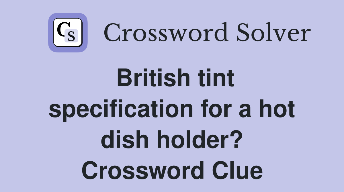 British tint specification for a hot dish holder? Crossword Clue
