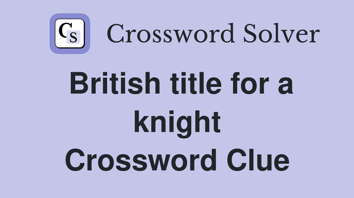 British title for a knight Crossword Clue