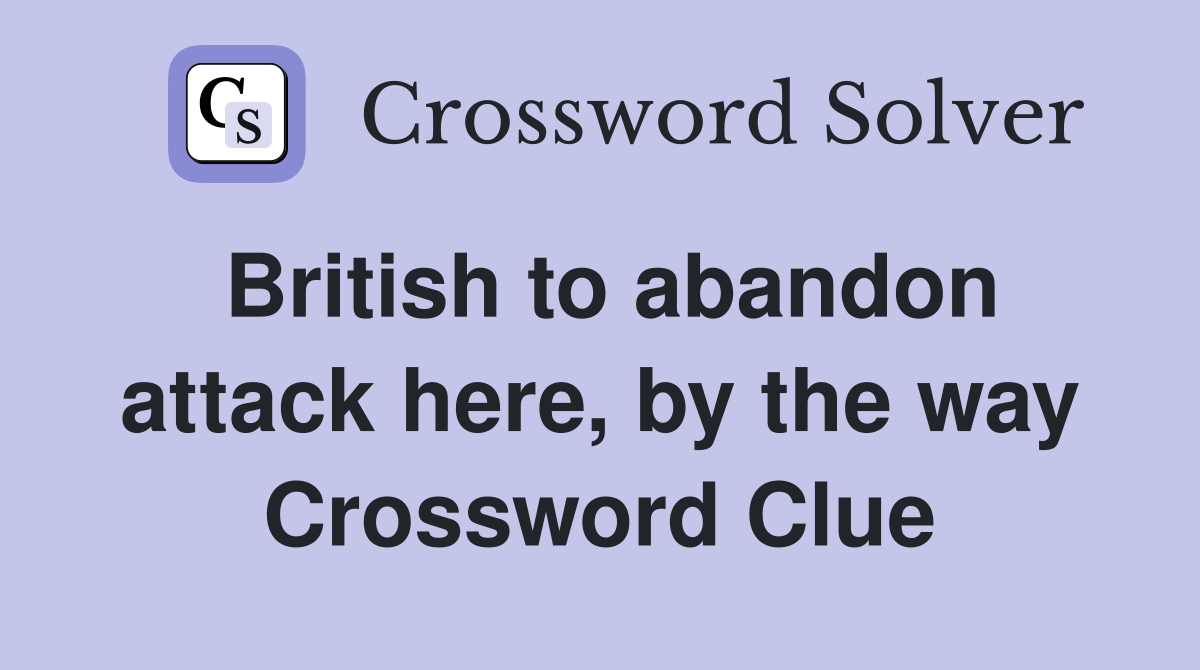 British to abandon attack here, by the way Crossword Clue